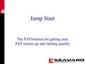 Jump Start The PATSolution for getting your PAT system up and running quickly.