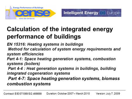 Contract: EIE/07/069/SI2.466698 Duration: October 2007 – March 2010Version: July 7, 2009 Calculation of the integrated energy performance of buildings.