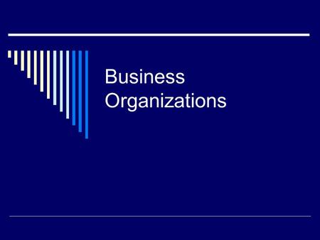 Business Organizations. Sole Proprietorship  A business that is owned and managed by one individual who receives all the profits and bears all the losses.