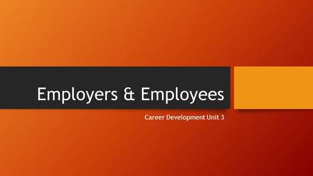 Employers & Employees Career Development Unit 3. What are your rights as an Employee?