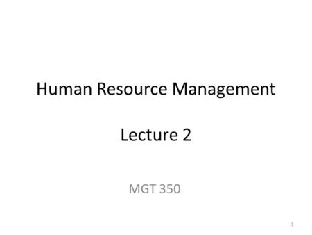 Human Resource Management Lecture 2 MGT 350 1. Last Lecture Title and Course Code Introduction Text Book Chapters (Course Topics) What is HRM (managing.