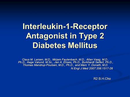 Interleukin-1-Receptor Antagonist in Type 2 Diabetes Mellitus Claus M. Larsen, M.D., Mirjam Faulenbach, M.D., Allan Vaag, M.D., Ph.D., Aage Vølund, M.Sc.,