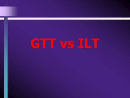 GTT vs ILT. Diabetes  Type I: Beta cells produce little or no insulin.  Type II: Fat, Liver, and muscle cells do not respond to insulin (insulin resistance)