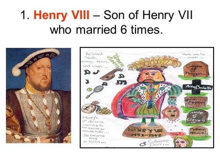 1. Henry VIII – Son of Henry VII who married 6 times.