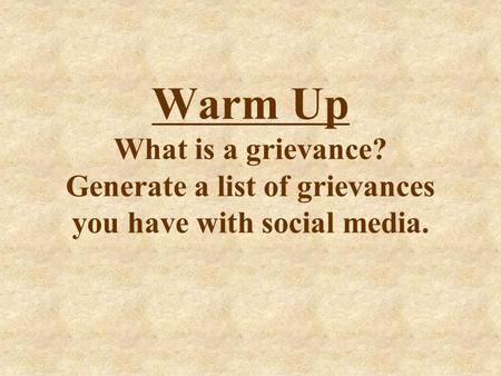 Warm Up What is a grievance? Generate a list of grievances you have with social media.