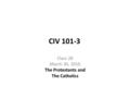 CIV 101-3 Class 28 March 30, 2016 The Protestants and The Catholics.