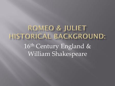 16 th Century England & William Shakespeare.  Born – April 23, 1564 --- Stratford-Upon- Avon  Attended grammar school in Stratford – now equivalent.