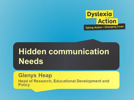 Hidden communication Needs Glenys Heap Head of Research, Educational Development and Policy.