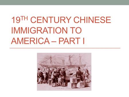 19 TH CENTURY CHINESE IMMIGRATION TO AMERICA – PART I.