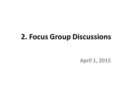 2. Focus Group Discussions April 1, 2015. 1. FGD, Defined Focus groups are a data collection method. Data is collected through a semi-structured group.