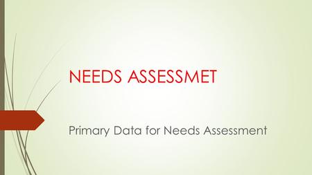 NEEDS ASSESSMET Primary Data for Needs Assessment.