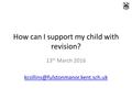 How can I support my child with revision? 13 th March 2016