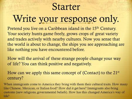 Starter Write your response only. Pretend you live on a Caribbean island in the 15 th Century. Your society hunts game freely, grows crops of great variety.