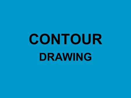 CONTOUR DRAWING. CONTOUR DRAWING Drawings usually begin with gesture and then contour lines – those imaginary lines around the edges of forms being drawn.