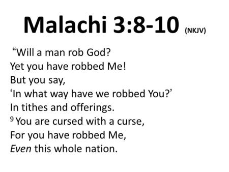 Malachi 3:8-10 (NKJV) “Will a man rob God? Yet you have robbed Me! But you say, ‘In what way have we robbed You?’ In tithes and offerings. 9 You are cursed.