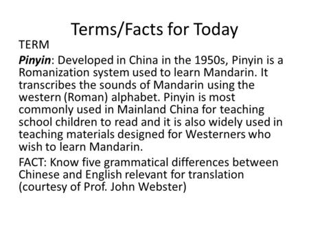 Terms/Facts for Today TERM Pinyin: Developed in China in the 1950s, Pinyin is a Romanization system used to learn Mandarin. It transcribes the sounds of.