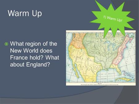 Warm Up  What region of the New World does France hold? What about England? 1) Warm Up!