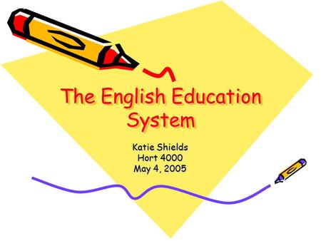 The English Education System Katie Shields Hort 4000 May 4, 2005.