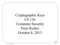 Lecture 5 Page 1 CS 136, Fall 2013 Cryptographic Keys CS 136 Computer Security Peter Reiher October 8, 2013.