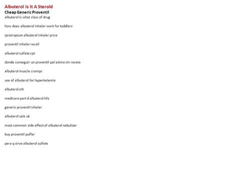 Albuterol Is It A Steroid Cheap Generic Proventil albuterol is what class of drug how does albuterol inhaler work for toddlers ipratropium albuterol inhaler.