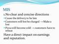 MIS 1.No clear and concise directions Cause the delivery to be late Customers will bot be charged → Make a lost Pizza will become cold → customers have.