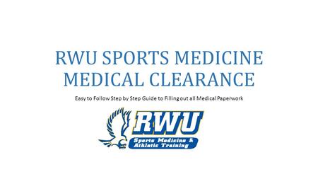 RWU SPORTS MEDICINE MEDICAL CLEARANCE Easy to Follow Step by Step Guide to Filling out all Medical Paperwork.