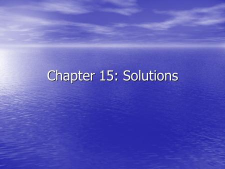 Chapter 15: Solutions. Solutions Solution – a homogeneous mixture of two or more substances in a single physical state. Solution – a homogeneous mixture.