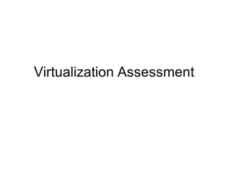 Virtualization Assessment. Strategy for web hosting Reduce costs by consolidating services onto the fewest number of physical machines