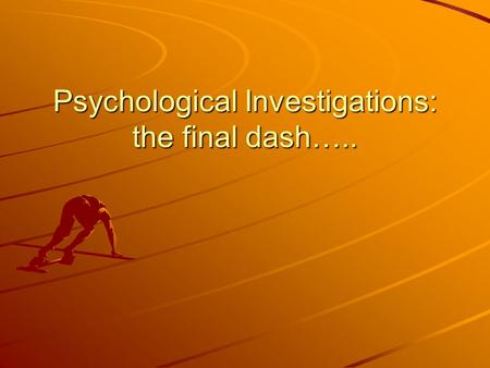 Psychological Investigations: the final dash…... What do you need to know? Questionnaire How to improve the validity: Ask more precise questions Avoid.