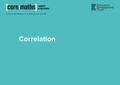 Correlation. 2  In this topic, we will look at patterns in data on a scatter graph.  We will see how to numerically measure the strength of correlation.