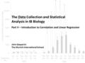 The Data Collection and Statistical Analysis in IB Biology John Gasparini The Munich International School Part V – Introduction to Correlation and Linear.