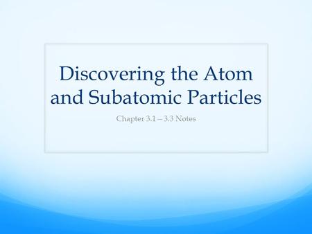 Discovering the Atom and Subatomic Particles Chapter 3.1—3.3 Notes.