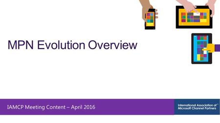 IAMCP Meeting Content – April 2016 MPN Evolution Overview.