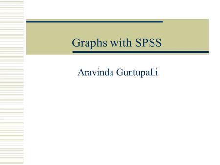 Graphs with SPSS Aravinda Guntupalli. Bar charts  Bar Charts are used for graphical representation of Nominal and Ordinal data  Height of the bar is.