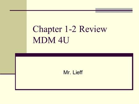 Chapter 1-2 Review MDM 4U Mr. Lieff. Ch1 Learning Goals Classify data as Quantitative (and continous or discrete) or Qualitatitive Identify the population,