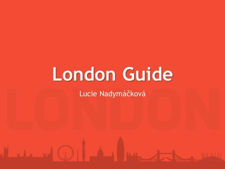 London Guide Lucie Nadymáčková. Content Basic information about London Economy Tourism Transport – London underground Interesting facts about London Greenwich.