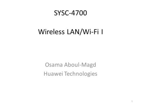 SYSC-4700 Wireless LAN/Wi-Fi I Osama Aboul-Magd Huawei Technologies 1.