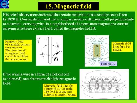 1 15. Magnetic field Historical observations indicated that certain materials attract small pieces of iron. In 1820 H. Oersted discovered that a compass.