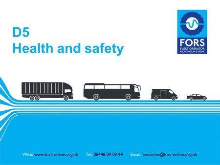 Www.fors-online.org.uk D5 Health and safety. www.fors-online.org.uk Fleet Operator Recognition Scheme (FORS) FORS is important to our company because.