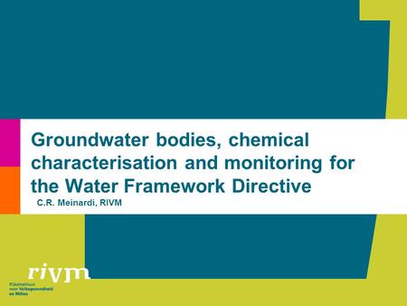 Groundwater bodies, chemical characterisation and monitoring for the Water Framework Directive C.R. Meinardi, RIVM.