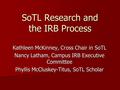 SoTL Research and the IRB Process Kathleen McKinney, Cross Chair in SoTL Nancy Latham, Campus IRB Executive Committee Phyllis McCluskey-Titus, SoTL Scholar.