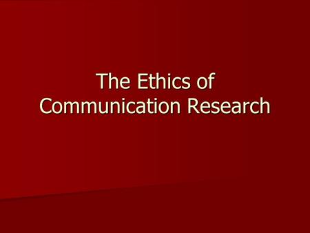 The Ethics of Communication Research. Conducting Research Ethically Participation must be voluntary Participation must be voluntary Participants must.