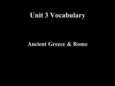 Unit 3 Vocabulary Ancient Greece & Rome Socrates: The first great Athenian Philosopher. He profoundly affected Western philosophy through his influence.