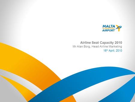 Airline Seat Capacity 2010 Mr Alan Borg, Head Airline Marketing 16 th April, 2010.