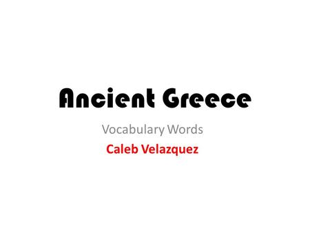 Ancient Greece Vocabulary Words Caleb Velazquez. Acropolis A large hill which the Greeks built their city-states around.