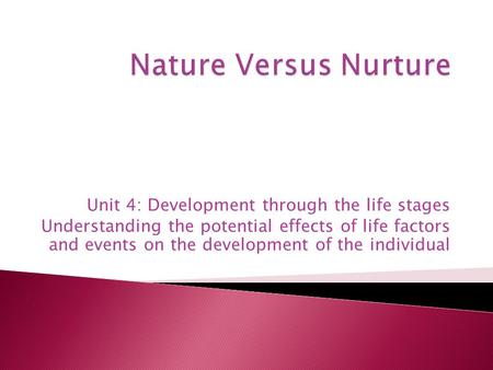 Unit 4: Development through the life stages Understanding the potential effects of life factors and events on the development of the individual.