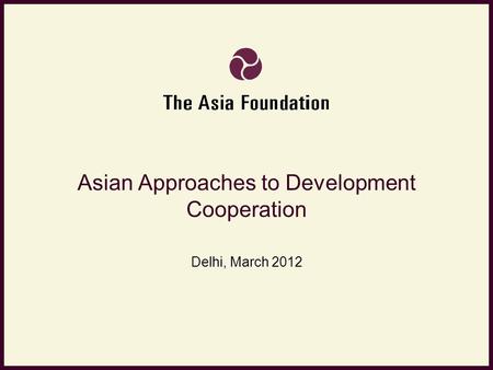 Asian Approaches to Development Cooperation Delhi, March 2012.