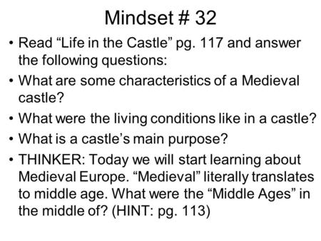 Mindset # 32 Read “Life in the Castle” pg. 117 and answer the following questions: What are some characteristics of a Medieval castle? What were the living.