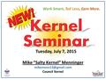 Mike “Salty Kernel” Menninger Council Kernel Work Smart. Toil Less. Earn More. Tuesday, July 7, 2015.