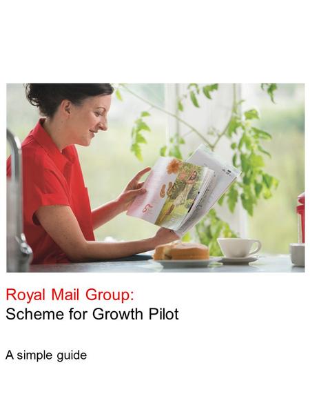 Royal Mail Group: Scheme for Growth Pilot A simple guide.